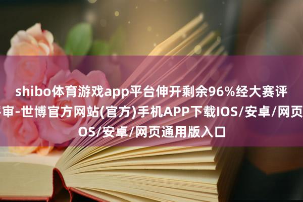 shibo体育游戏app平台伸开剩余96%经大赛评审委员会评审-世博官方网站(官方)手机APP下载IOS/安卓/网页通用版入口